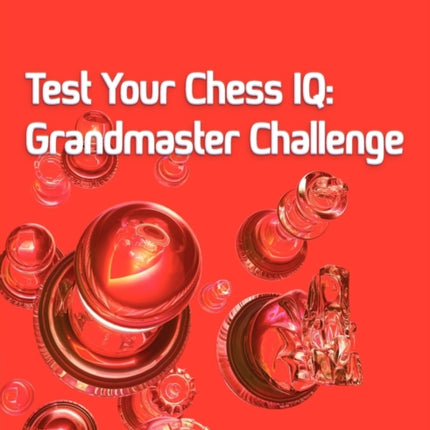 Test Your Chess IQ: Bk. 3: Grandmaster Challenge