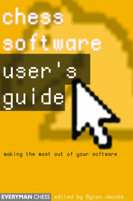 Chess Software: a User's Guide: Making the Most of Your Chess Software