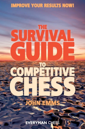 The Survival Guide to Competitive Chess: Improve Your Results Now!