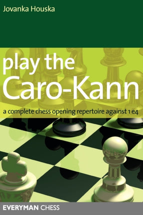 Play the Caro-Kann: A Complete Chess Opening Repertoire Against 1 E4