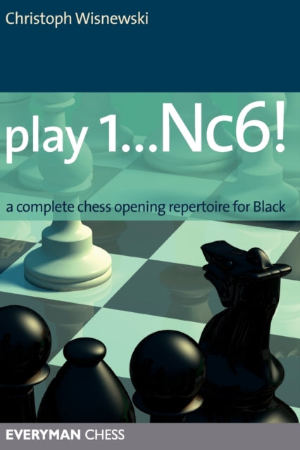 Play 1...Nc6!: A Complete Chess Opening Repertoire for Black