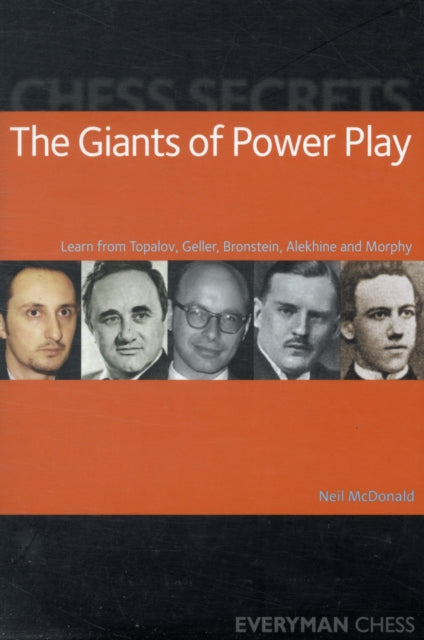 Chess Secrets: The Giants of Power Play: Learn from Topalov, Geller, Bronstein, Alekhine and Morphy