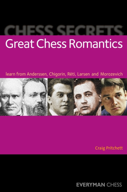 Chess Secrets: Great Chess Romantics: Learn from Anderssen, Chigorin, Reti, Larsen and Morozevich