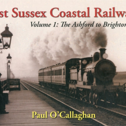 East Sussex Coastal Railways: Ashford to Brighton Line: Volume 1