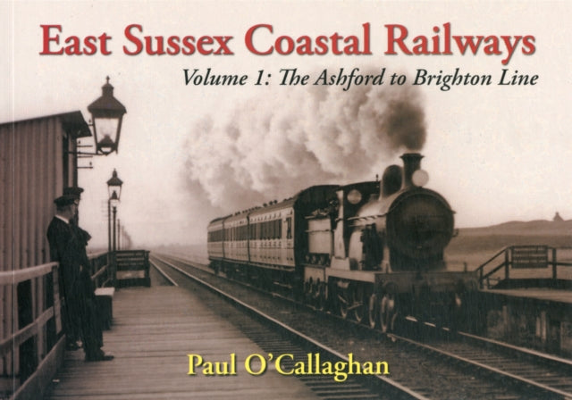 East Sussex Coastal Railways: Ashford to Brighton Line: Volume 1