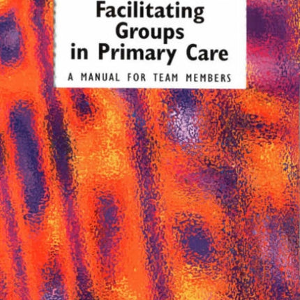 Facilitating Groups in Primary Care: A Manual for Team Members