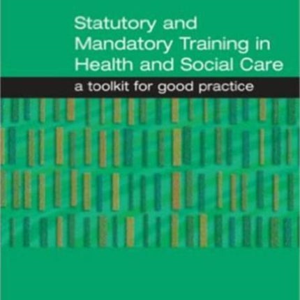 Statutory and Mandatory Training in Health and Social Care: A Toolkit for Good Practice