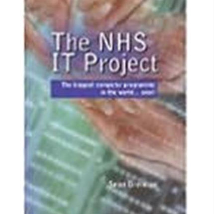 The NHS IT Project: The Biggest Computer Programme in the World... Ever!