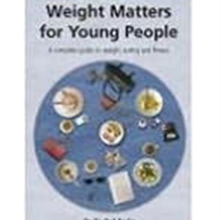 Weight Matters for Young People: A Complete Guide to Weight, Eating and Fitness