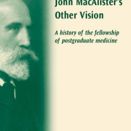 John Macalister's Other Vision: A History of the Fellowship of Postgraduate Medicine