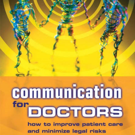 Communication for Doctors: How to Improve Patient Care and Minimize Legal Risks