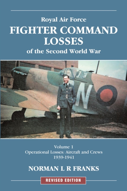 RAF Fighter Command Losses of the Second World War Vol 1: Operational Losses Aircraft and Crews 1939-1941