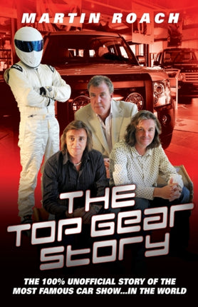 Top Gear Story: The 100% Unofficial Story of the Most Famous Car Show...In the World