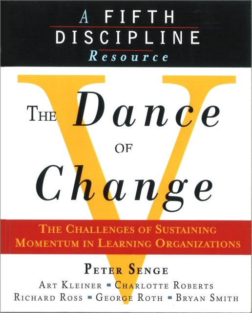 The Dance of Change: The Challenges of Sustaining Momentum in Learning Organizations (A Fifth Discipline Resource)