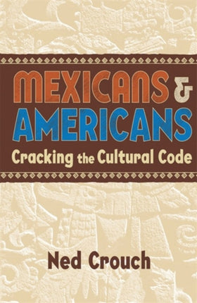 Mexicans & Americans: Cracking the Cultural Code