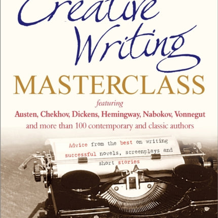 Your Creative Writing Masterclass: featuring Austen, Chekhov, Dickens, Hemingway, Nabokov, Vonnegut, and more than 100 Contemporary and Classic Authors