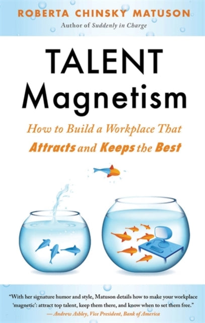 Talent Magnetism: How to Build a Workplace That Attracts and Keeps the Best