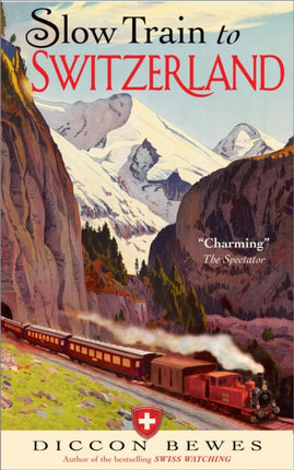 Slow Train to Switzerland: One Tour, Two Trips, 150 Years and a World of Change Apart