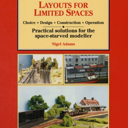 Layouts for Limited Space: Choice, Design, Construction, Operation - Practical Solutions for the Space-starved Modeller