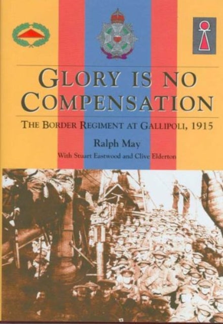 Glory is No Compensation The Border Regiment at Gallipoli 1915