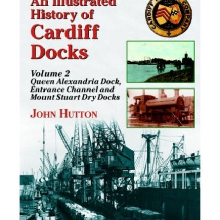 An Illustrated History of Cardiff Docks: Pt. 2: Queen Alexandria Dock, Entrance Channel and Mount Stuart Dry Docks