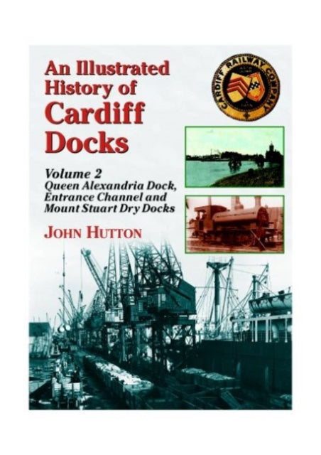 An Illustrated History of Cardiff Docks: Pt. 2: Queen Alexandria Dock, Entrance Channel and Mount Stuart Dry Docks