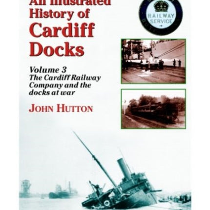 An Illustrated History of Cardiff Docks: Pt. 3: Cardiff Railway Company and the Docks at War