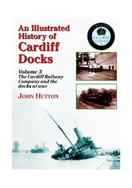 An Illustrated History of Cardiff Docks: Pt. 3: Cardiff Railway Company and the Docks at War