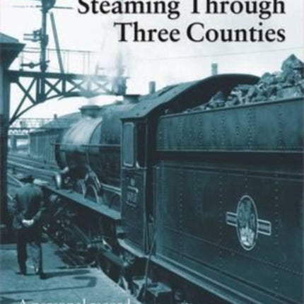 Steaming Through Three Counties: A Personal Record of Journeys and Visits 1955-1966