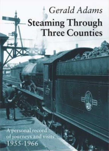 Steaming Through Three Counties: A Personal Record of Journeys and Visits 1955-1966