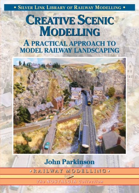 Creative Scenic Modelling: A Practical Approach To Model Railway Landscaping