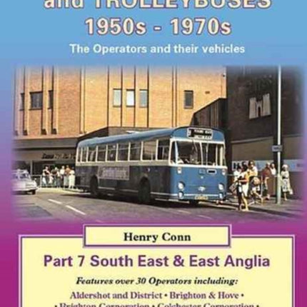 British Buses and Trolleybuses 1950s-1970s: v. 7: South East & East Anglia