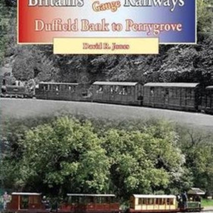 Britain's 15 Inch Gauge Railways: Duffield Bank to Perrygrove