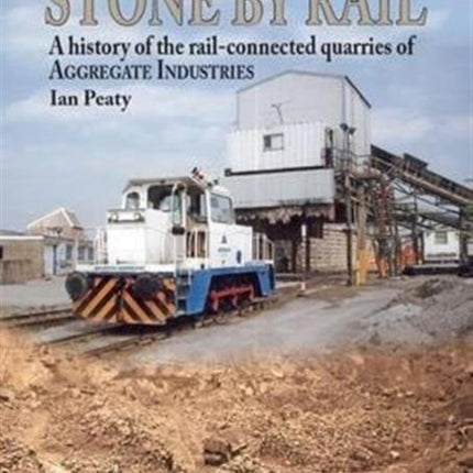 Stone by Rail: A History of the Rail-connected Quarries of Aggregate Industries