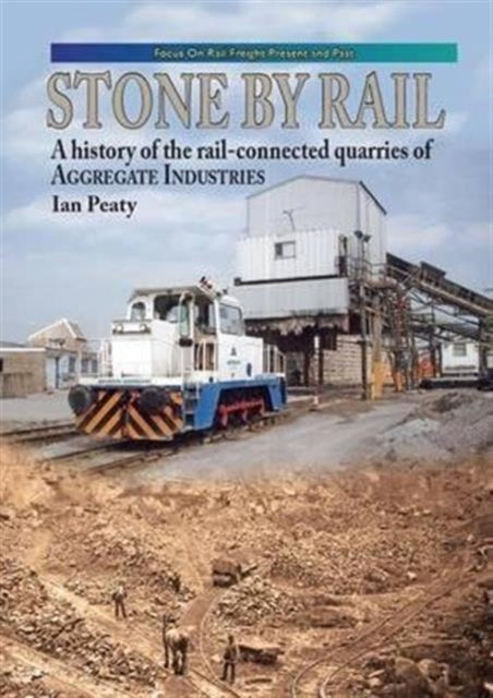 Stone by Rail: A History of the Rail-connected Quarries of Aggregate Industries