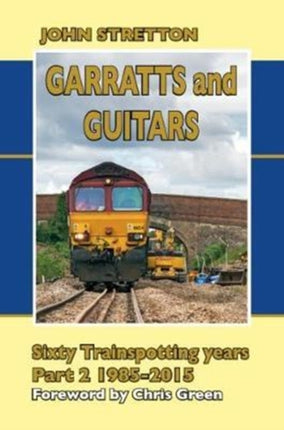 Garratts and Guitars Sixty Trainspotting Years: Part 2: 1985-2015