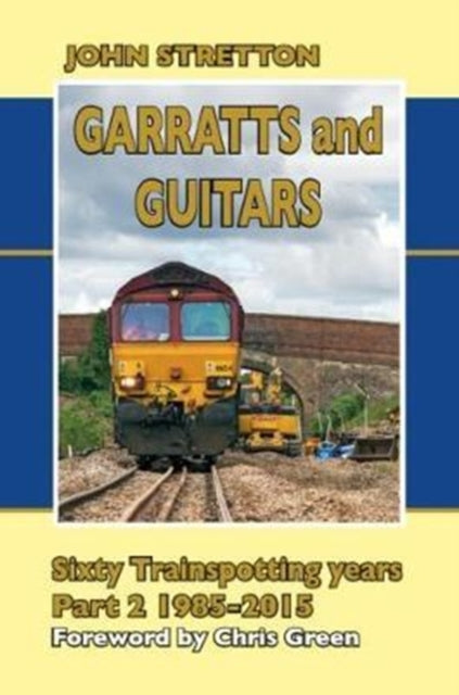 Garratts and Guitars Sixty Trainspotting Years: Part 2: 1985-2015