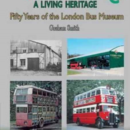 London Buses a Living Heritage: Fifty Years of the London Bus Museum