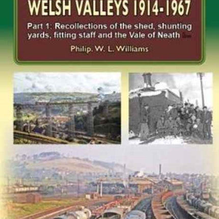 Railwaymen of the Welsh Valleys 1914-67: Part 1: Recollections of Pontypool Road Engine Shed, Shunting Yards, Fitting Staff and the Vale of Neath Line