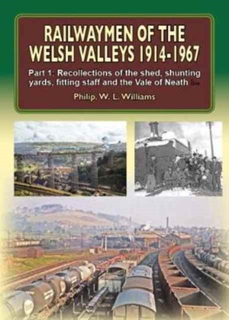 Railwaymen of the Welsh Valleys 1914-67: Part 1: Recollections of Pontypool Road Engine Shed, Shunting Yards, Fitting Staff and the Vale of Neath Line