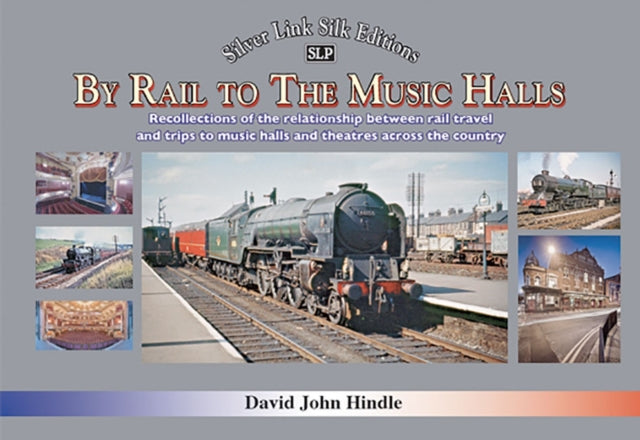 BY RAIL TO THE MUSIC HALLS: Recollections of the relationship between rail travel and trips to music halls and theatres across the country