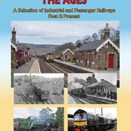 Railways Through the Ages: A selection of Industrial and Passenger Railways Past & Present