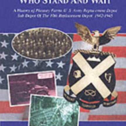 They Also Serve Who Stand and Wait: A History of Pheasey Farms U.S. Army Replacement Depot, Sub Depot of the 10th Replacement Depot. 1942/1945