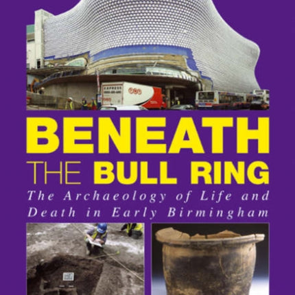 Beneath the Bull Ring: The Archaeology of Life and Death in Early Birmingham