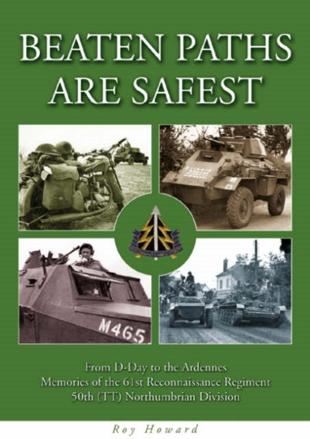 Beaten Paths are Safest: From D-Day to the Ardennes - Memories of the 61st Reconnaissance Regiment - 50th (TT) Northumbrian Division