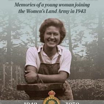 Down to Earth: Memories of a Young Woman Joining the Women’s Land Army in 1943