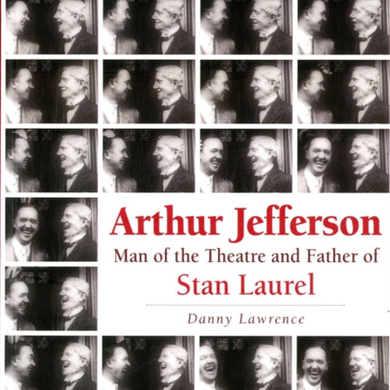 Arthur Jefferson: Man of the Theatre and Father of Stan Laurel