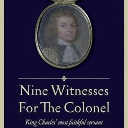 Nine Witnesses for the Colonel: King Charles' Most Faithful Servant