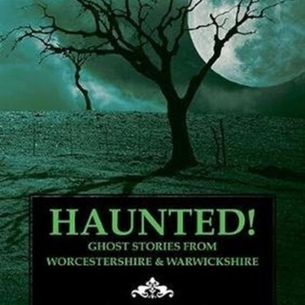 Haunted!: Ghost Stories from Worcestershire & Warwickshire