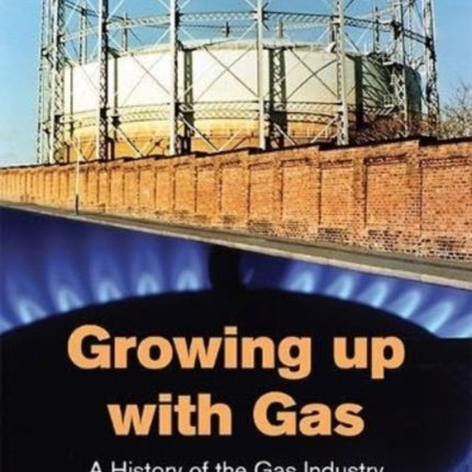 Growing up with Gas: A History of the Gas Industry